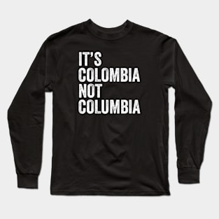 Its Colombia, Not Columbia Long Sleeve T-Shirt